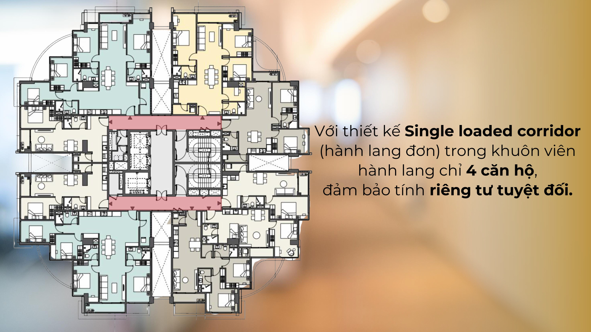 Với thiết kế Single loaded corridor (hành lang đơn) trong khuôn viên hành lang chỉ 4 căn hộ, đảm bảo riêng tư tuyệt đối.